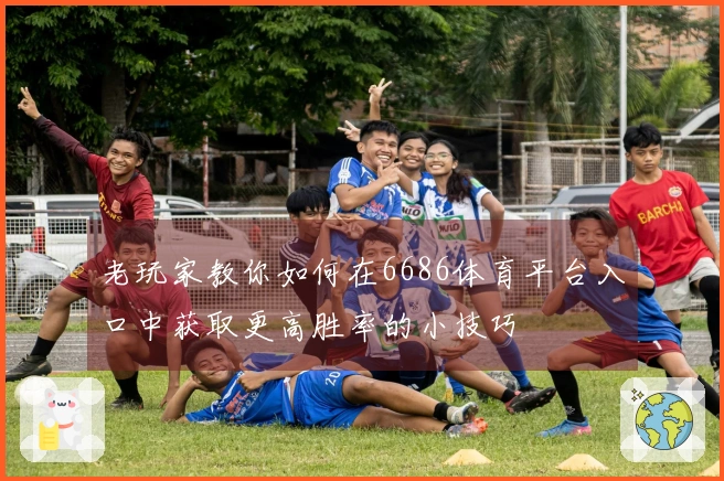 老玩家教你如何在6686体育平台入口中获取更高胜率的小技巧